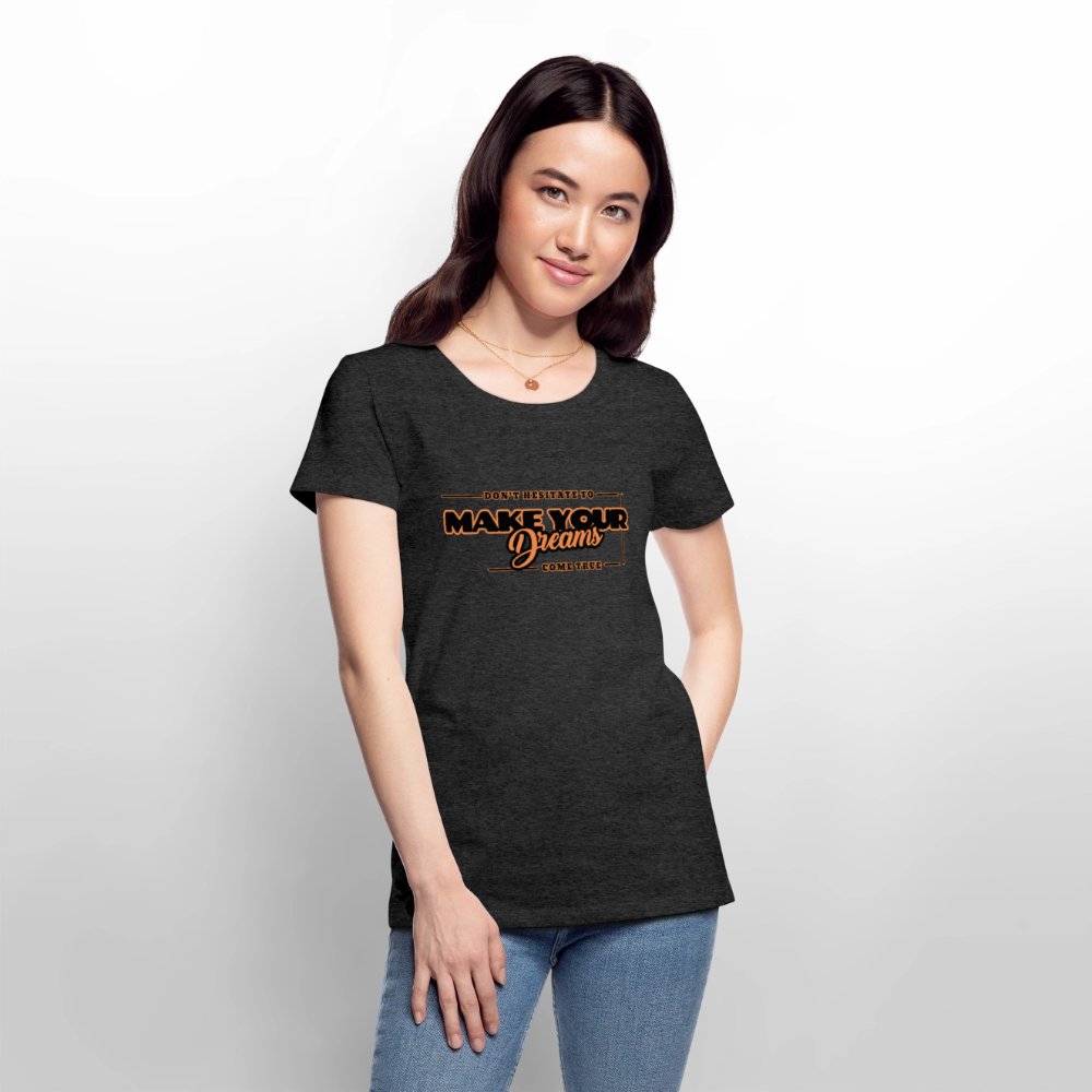 Naisten Premium T-paita make your dreams come true - meleerattu antrasiitti